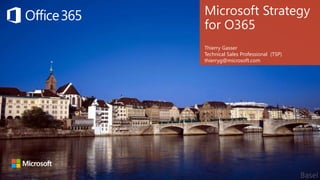 Microsoft Strategy 
for O365 
Thierry Gasser 
Technical Sales Professional (TSP) 
thierryg@microsoft.com 
 