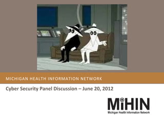 MICHIGAN HEALTH INFORMATION NETWORK
Cyber Security Panel Discussion – June 20, 2012
 