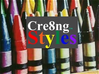 S t y l e s Cre8ng ™   