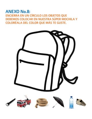 ANEXO No.8: 
ENCIERRA EN UN CÍRCULO LOS OBJETOS QUE DEBEMOS COLOCAR EN NUESTRA SÚPER MOCHILA Y COLORÉALA DEL COLOR QUE MÁS TE GUSTE.  