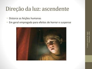 Direção da luz: lateral
• Cria muitas sombras incorporadas e projetadas
• Aumenta a sensação de profundidade dos rostos
AMarcadaMaldade(Orson
Welles,1958)
 