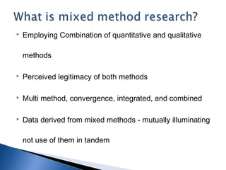  Employing Combination of quantitative and qualitative
methods
 Perceived legitimacy of both methods
 Multi method, con...