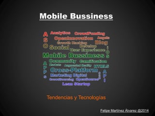 Mobile Bussiness
Tendencias y Tecnologías
Felipe Martínez Álvarez @2014
 