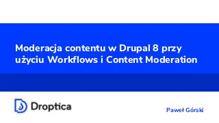 Moderacja contentu w Drupal 8 przy
użyciu Workflows i Content Moderation
Paweł Górski
 