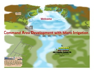 Welcome
C d A D l i h i I i iCommand Area Development with Micro Irrigation
By
Jalgaon
 