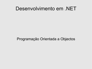 Desenvolvimento em .NET




Programação Orientada a Objectos