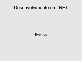 Desenvolvimento em .NET




        Eventos