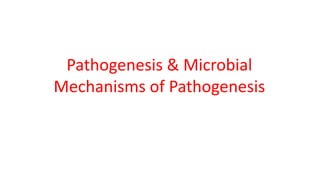 Pathogenesis & Microbial
Mechanisms of Pathogenesis
 
