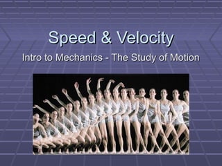 Speed & VelocitySpeed & Velocity
Intro to Mechanics - The Study of MotionIntro to Mechanics - The Study of Motion
 