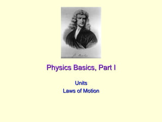 Physics Basics, Part I
Units
Laws of Motion
 