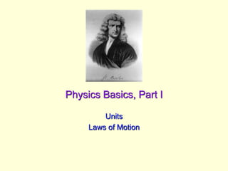Physics Basics, Part I
Units
Laws of Motion
 