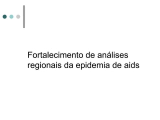 Fortalecimento de análises regionais da epidemia de aids 
