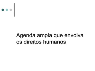 Agenda ampla que envolva os direitos humanos 