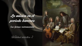 La música en el
periodo barroco
Las formas instrumentales
Unidad didáctica 2
Francisco Parralejo Masa
C.P.M. ‘Joaquín Villatoro’
Jerez de la Frontera
© 2014
 