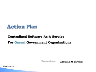 Centralized Software-As-A Service
For Omani Government Organizations
Abdullah Al Barwani
 