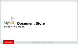 Copyright © 2018, Oracle and/or its affiliates. All rights reserved. | 25
Document Store
Under The Hood
 