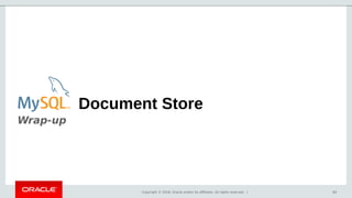 Copyright © 2018, Oracle and/or its affiliates. All rights reserved. | 64
Document Store
Wrap-up
 