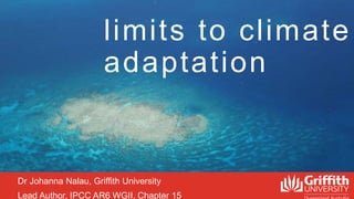 Dr Johanna Nalau, Griffith University
Lead Author, IPCC AR6 WGII, Chapter 15
Adaptation Science, Indigenous Knowledge and the Paris Agreement
limits to climate
adaptation
 