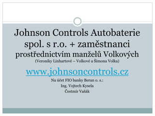 Johnson Controls Autobaterie
spol. s r.o. + zaměstnanci
prostřednictvím manželů Volkových
(Veroniky Linhartové – Volkové a...