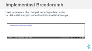 Implementasi Breadcrumb
Hasil sementara akan tampak seperti gambar berikut:
→ List sudah menjadi inline dan tidak ada list-style-nya
 