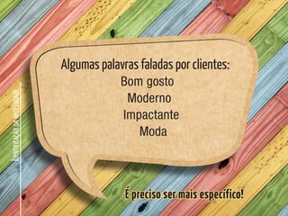 I
DENTIFICAÇÃO
DA
NECESSIDADE
Algumas palavras faladas por clientes:
Bom gosto
Moderno
Impactante
Moda
 