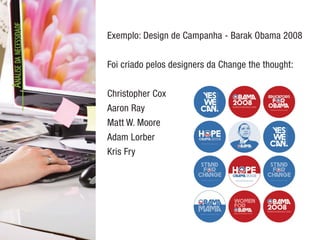 A
NÁLISE
DA
NECESSIDADE
Exemplo: Design de Campanha - Barak Obama 2008
Foi criado pelos designers da Change the thought:
Christopher Cox
Aaron Ray
Matt W. Moore
Adam Lorber
Kris Fry
 