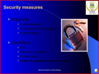 Security measures  Supports Authentication Encryption & Decryption Authorization Identifiers ID’s Random numbers Private Keys Long encryption keys are used 