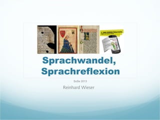 Sprachwandel,
Sprachreflexion
         SoSe 2013

    Reinhard Wieser
 