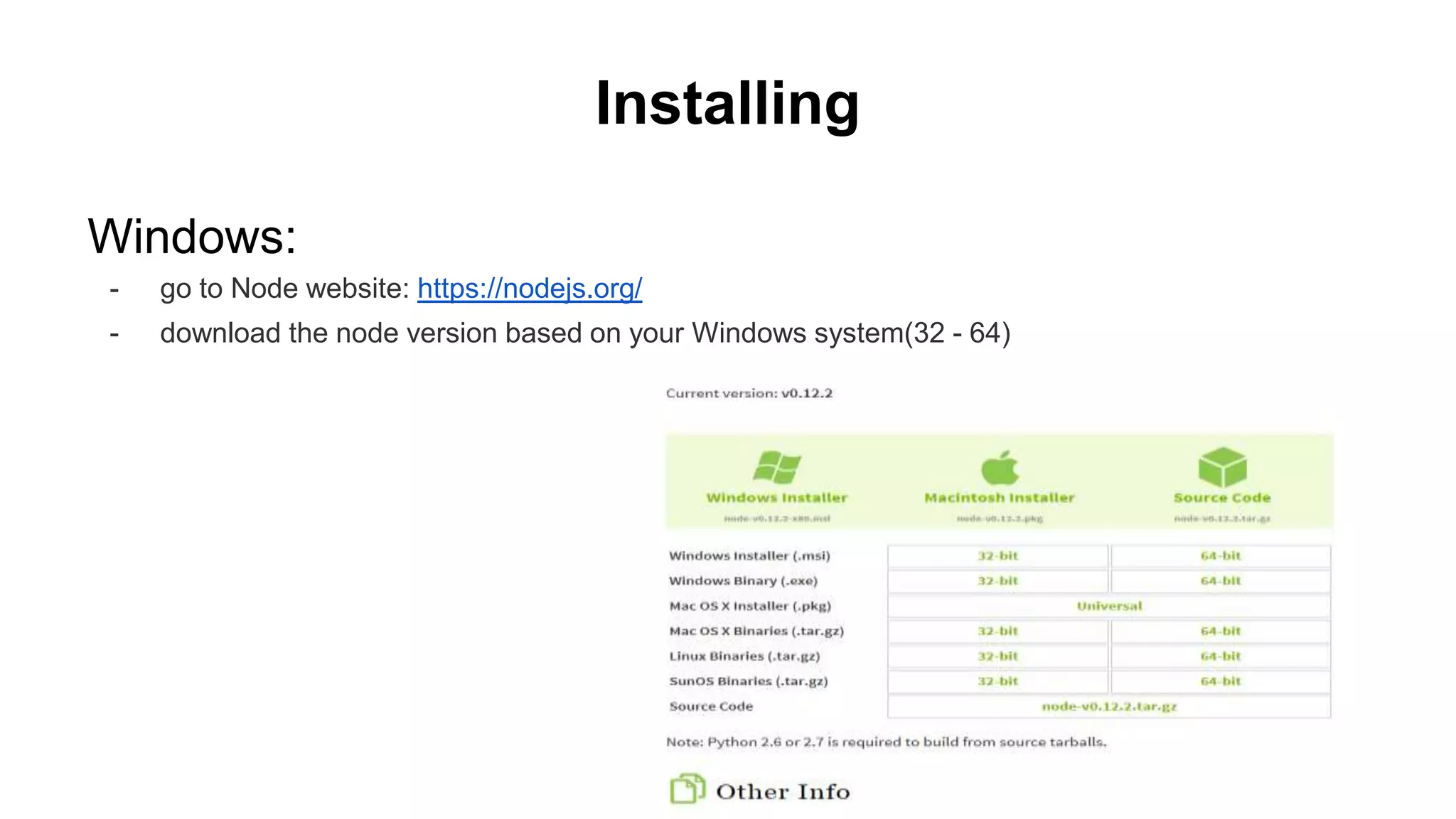 Installing Windows: - go to Node website: https://nodejs.org/ - download the node version based on your Windows system(32 - 64) 