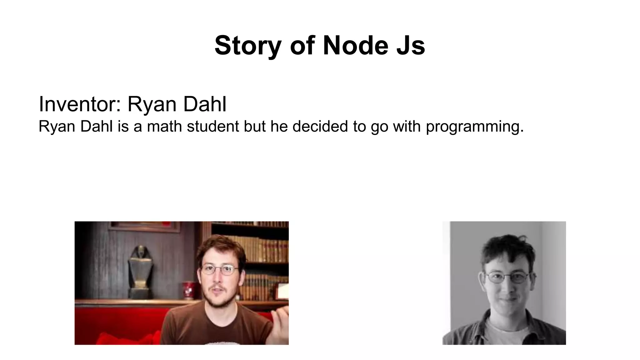 Story of Node Js Inventor: Ryan Dahl Ryan Dahl is a math student but he decided to go with programming. 