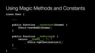 Using Magic Methods and Constants
class User {
... 
 
public function __construct($name) { 
$this->setName($name); 
} 
 
public function __toString() { 
return __CLASS__. “: “ 
. $this->getSalutation(); 
} 
... 
}
 