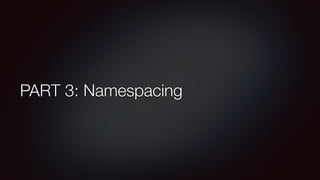 PART 3: Namespacing
 