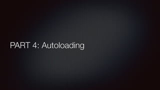 PART 4: Autoloading
 