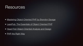 Resources
Mastering Object-Oriented PHP by Brandon Savage
LeanPub: The Essentials of Object Oriented PHP
Head First Object-Oriented Analysis and Design
PHP the Right Way
 