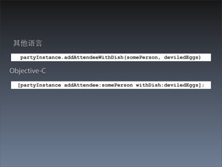 其他语⾔言
   partyInstance.addAttendeeWithDish(somePerson, deviledEggs)

Objective-C
  [partyInstance addAttendee:somePerson withDish:deviledEggs];
 