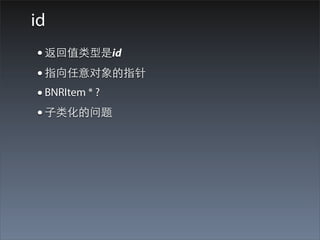 id
• 返回值类型是id
• 指向任意对象的指针
• BNRItem * ?
• ⼦子类化的问题
 