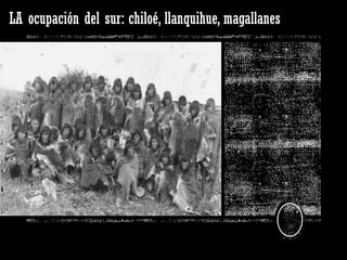 LA ocupación del sur: chiloé, llanquihue, magallanes
Objetivo: Analizar la
importancia de los
procesos de
Territorialización y
Desterritorialización en
el sur de chile haciendo
énfasis en el genocidio
de los pueblos
originarios del sur
 