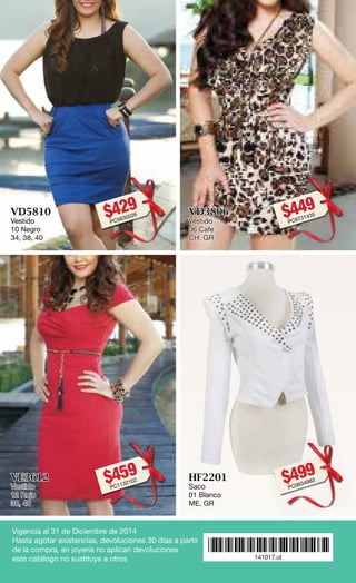 Vigencia al 31 de Diciembre de 2014 
Hasta agotar existencias, devoluciones 30 días a partir 
de la compra, en joyería no aplican devoluciones 
este catálogo no sustituye a otros 
*141017.ut* 
141017.ut 
VD5810 
Vestido 
10 Negro 
34, 38, 40 
$429PC5630026 
VE3612 
Vestido 
12 Rojo 
38, 40 
$459PC1132102 
VD3806 
Vestido 
06 Cafe 
CH, GR 
$449PC9731435 
HF2201 
Saco 
01 Blanco 
ME, GR 
$499PC0634983 
