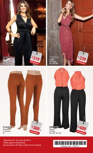 Vigencia al 31 de Julio de 2014
Hasta agotar existencias,
devoluciones 30 días a partir de la compra. *141007.ut*Catálogo Julio 141007.ut
$319PC2222376
AL3012
Blusa
12 Rojo
GR, XG
$369PC4825843
LT4431
Pantalón
31 Shedron
07
$339PC5423794
VC5648
Vestido
48 Toronja
CH, ME, GR
$409PC5228659
SM0132
Palazzo
32 Rosa
CH, ME, GR, XG
 