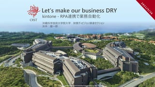 © Okinawa Institute of Science and Technology Graduate University 2020
Let’s make our business DRY
沖縄科学技術大学院大学 財務ディビジョン調達セ...