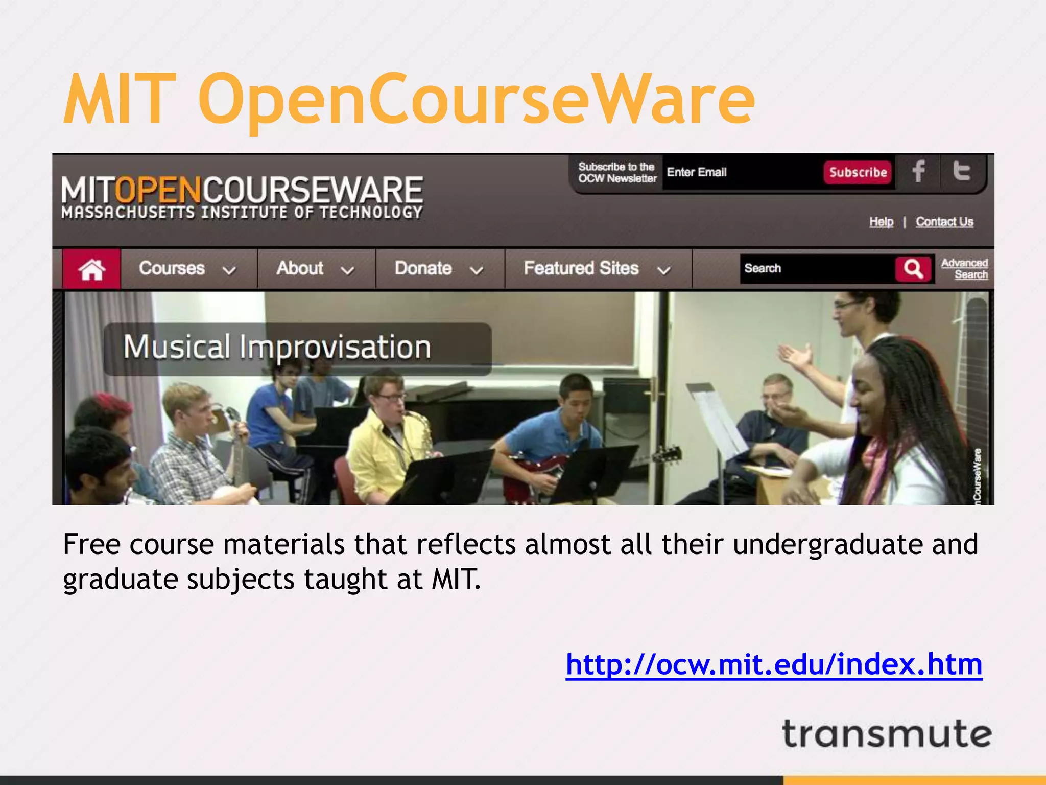 MIT OpenCourseWare
Free course materials that reflects almost all their undergraduate and
graduate subjects taught at MIT.
http://ocw.mit.edu/index.htm