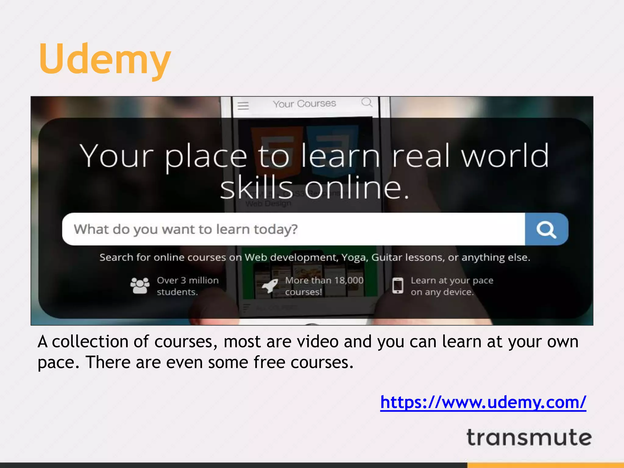 Udemy
A collection of courses, most are video and you can learn at your own
pace. There are even some free courses.
https://www.udemy.com/