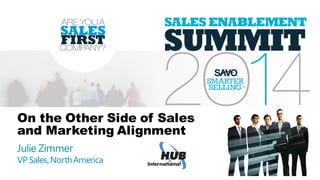 On the Other Side of Sales
and Marketing Alignment
Julie Zimmer
VP Sales,NorthAmerica
 