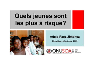Quels jeunes sont
les plus à risque?

            Adela Paez Jimenez
             Mbodiène, 02-06 Juin 2009
 