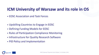 EOSC National Tripartite Event Poland | 26 October 2022
ICM University of Warsaw and its role in OS
• EOSC Association and...