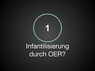 1 
Infantilisierung 
durch OER? 
 