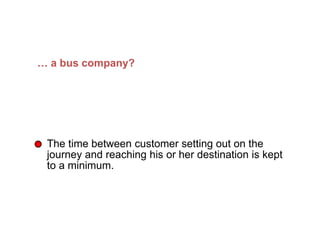 … a bus company?
The time between customer setting out on the
journey and reaching his or her destination is kept
to a minimum.
What does Speed mean in… (Continued)
 