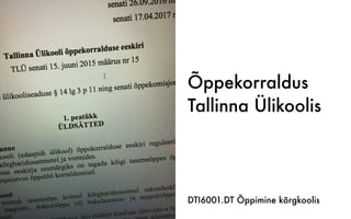 Õppekorraldus
Tallinna Ülikoolis
DTI6001.DT Õppimine kõrgkoolis
 