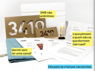 3419 não
anônimos

o que pensam
e quem são os
que dormem
nas ruas?
dormir sem
ter uma cama?

kits para as crianças nas escolas

 