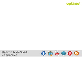 Optime Mídia Social
MS ROADMAP
 